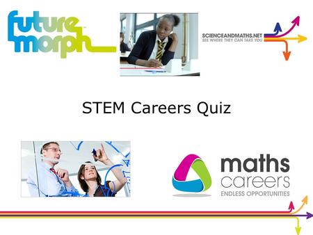 STEM Careers Quiz. Quiz Question 1 a)2.5 % b)5.5% c)10% How much more do you earn if you have maths ‘A’ level even if your employer doesn’t know?