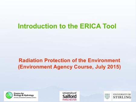 Introduction to the ERICA Tool Radiation Protection of the Environment (Environment Agency Course, July 2015)