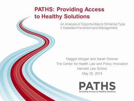 PATHS: Providing Access to Healthy Solutions An Analysis of Opportunities to Enhance Type 2 Diabetes Prevention and Management Maggie Morgan and Sarah.