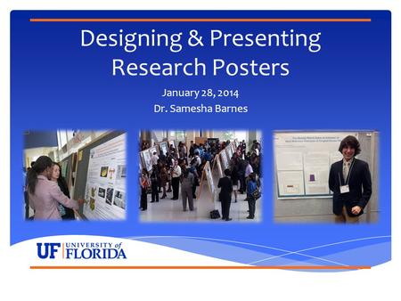 Designing & Presenting Research Posters January 28, 2014 Dr. Samesha Barnes.