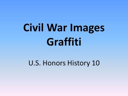 Civil War Images Graffiti U.S. Honors History 10.