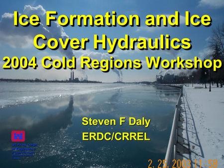 Ice Formation and Ice Cover Hydraulics 2004 Cold Regions Workshop