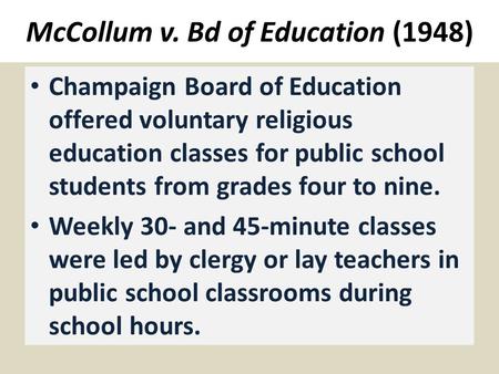 McCollum v. Bd of Education (1948) Champaign Board of Education offered voluntary religious education classes for public school students from grades four.