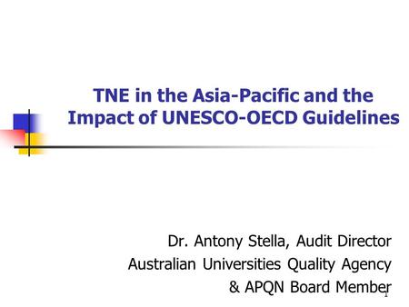1 TNE in the Asia-Pacific and the Impact of UNESCO-OECD Guidelines Dr. Antony Stella, Audit Director Australian Universities Quality Agency & APQN Board.