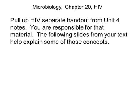 Microbiology, Chapter 20, HIV Pull up HIV separate handout from Unit 4 notes. You are responsible for that material. The following slides from your text.