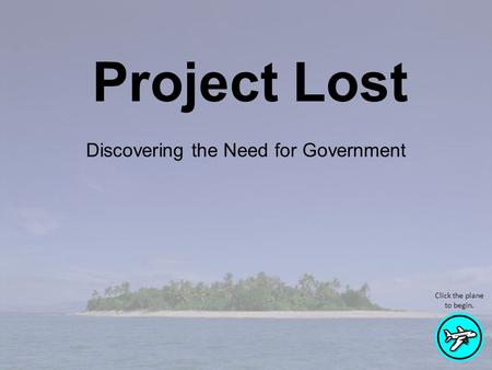Discovering the Need for Government Project Lost Click the plane to begin.