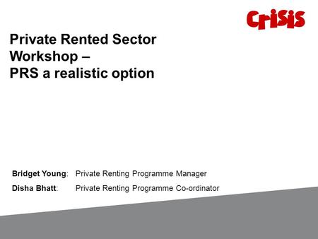 Private Rented Sector Workshop – PRS a realistic option Bridget Young: Private Renting Programme Manager Disha Bhatt: Private Renting Programme Co-ordinator.
