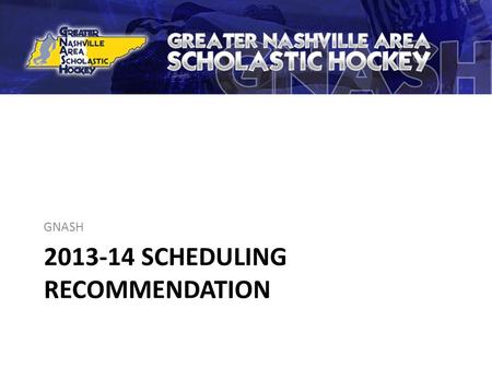 2013-14 SCHEDULING RECOMMENDATION GNASH. Agenda League Structure Regular Season Schedule Weighted Schedule Tournament.
