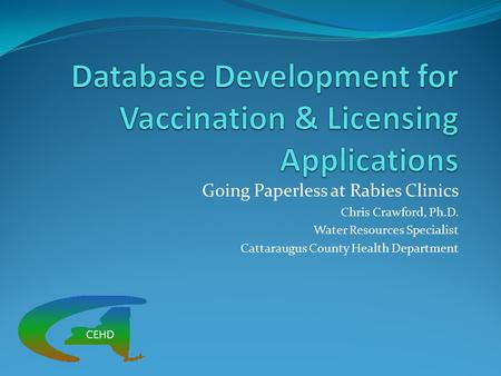 Going Paperless at Rabies Clinics Chris Crawford, Ph.D. Water Resources Specialist Cattaraugus County Health Department.