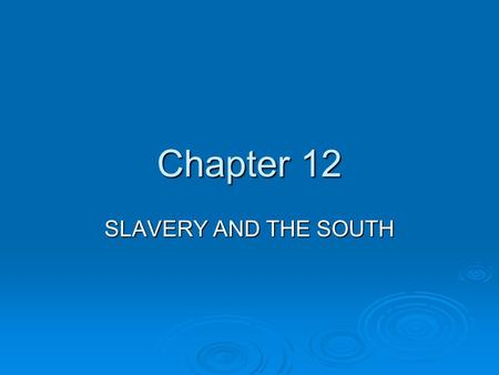 Chapter 12 SLAVERY AND THE SOUTH. REVIEW  Recall  Slavery 2 centuries 2 centuries.