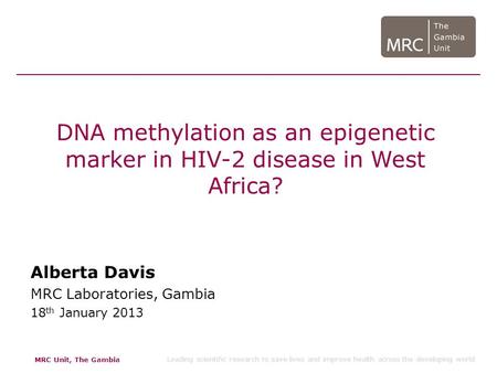 DNA methylation as an epigenetic marker in HIV-2 disease in West Africa? Alberta Davis MRC Laboratories, Gambia 18th January 2013.