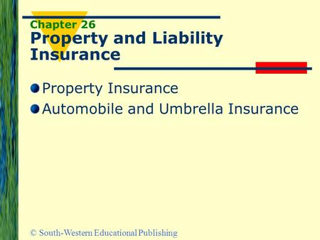 © South-Western Educational Publishing Chapter 26 Property and Liability Insurance Property Insurance Automobile and Umbrella Insurance.