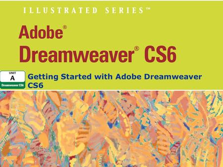 Getting Started with Adobe Dreamweaver CS6. Unit Objectives Define web design software Start Adobe Dreamweaver CS6 View the Dreamweaver workspace Work.
