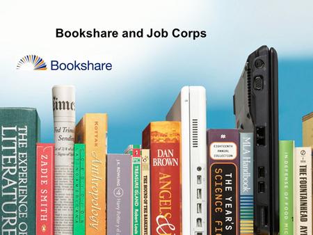 1 Bookshare and Job Corps. 2 Presenters Bookshare is a project of Benetech (www.benetech.org), a nonprofit organization whose motto is Technology Serving.