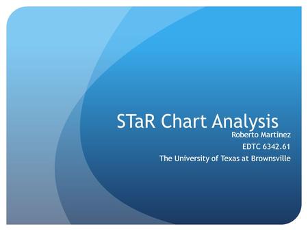 STaR Chart Analysis Roberto Martinez EDTC 6342.61 The University of Texas at Brownsville.