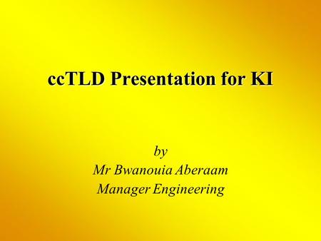 CcTLD Presentation for KI by Mr Bwanouia Aberaam Manager Engineering.