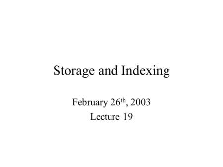 Storage and Indexing February 26 th, 2003 Lecture 19.