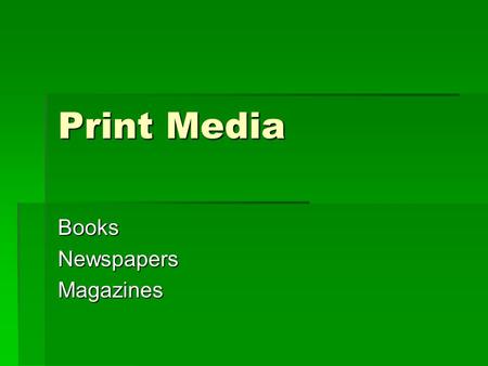 Print Media BooksNewspapersMagazines. Books  The most credible form of print media  Durability  Association with formal education  Preserve thoughts,