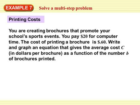 EXAMPLE 7 Solve a multi-step problem Printing Costs You are creating brochures that promote your school’s sports events. You pay $20 for computer time.