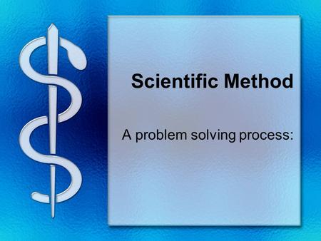 Scientific Method A problem solving process:. 1. Recognize a Problem This deals with asking the question “How does that happen?” or “How does that work?”