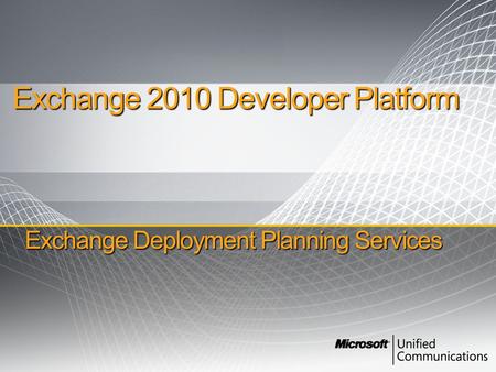 Exchange Deployment Planning Services Exchange 2010 Developer Platform.