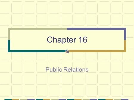 1 Chapter 16 Public Relations. 2 The Practice of Public Relations Goal: Achieve effective relationships with various audiences to manage the organization’s.