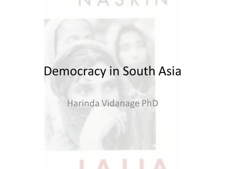 Democracy in South Asia Harinda Vidanage PhD. South Asia Colonial influence shaped what modern South Asia is while reverse migration shaped many global.