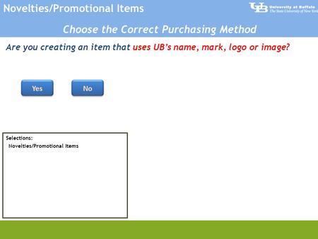 Selections: Are you creating an item that uses UB’s name, mark, logo or image? Novelties/Promotional Items Choose the Correct Purchasing Method Novelties/Promotional.