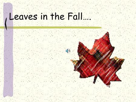 Leaves in the Fall…. Leaves in the Fall…… compiled by Ms. Ferrell Certain materials used in this presentation are included under the fair use exemption.