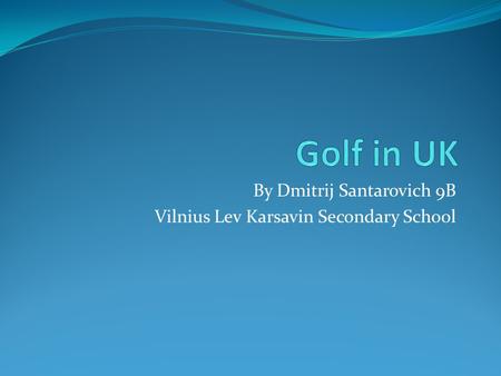 By Dmitrij Santarovich 9B Vilnius Lev Karsavin Secondary School.