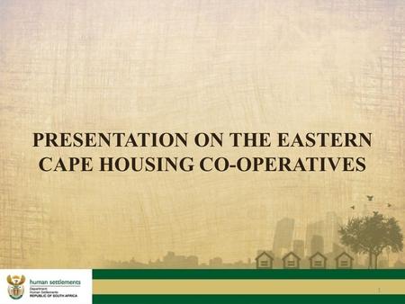 PRESENTATION ON THE EASTERN CAPE HOUSING CO-OPERATIVES 1.