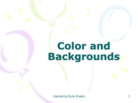 Cascading Style Sheets 1 Color and Backgrounds. Cascading Style Sheets 2 Color and Backgrounds Computer color basics Expression of color values using.