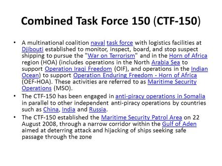 Combined Task Force 150 (CTF-150) A multinational coalition naval task force with logistics facilities at Djibouti established to monitor, inspect, board,