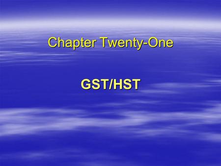 Chapter Twenty-One GST/HST A Confusing Landscape  GST Only – Alberta  GST and PST –Manitoba (5% + 7%) –Saskatchewan (5% + 5%) –PEI (5% + 10%)  GST.