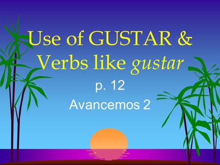 Use of GUSTAR & Verbs like gustar p. 12 Avancemos 2.