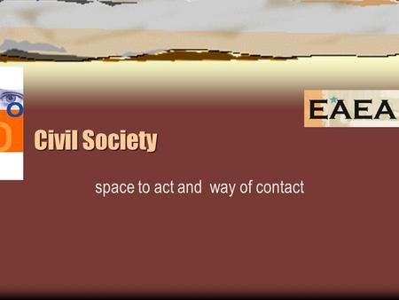 Civil Society space to act and way of contact. Modern complexity: happiness is dangerous Living in the modern civil society means  Globalisation & individualisation.