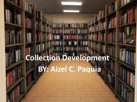 Collection Development BY: Aizel C. Paquia. Library collection development is the process of meeting the information needs of the people (a service population)