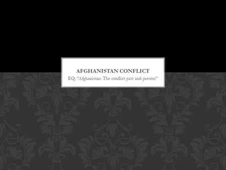 EQ: “Afghanistan: The conflict past and present”.