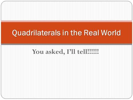 You asked, I’ll tell!!!!!! Quadrilaterals in the Real World.