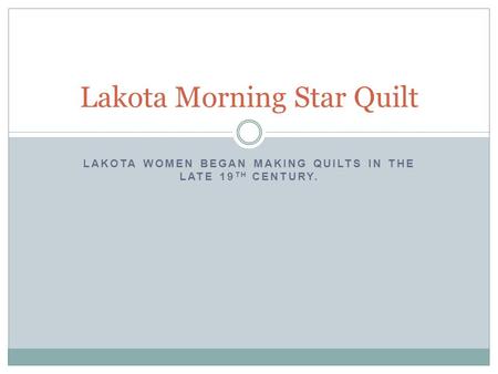 LAKOTA WOMEN BEGAN MAKING QUILTS IN THE LATE 19 TH CENTURY. Lakota Morning Star Quilt.