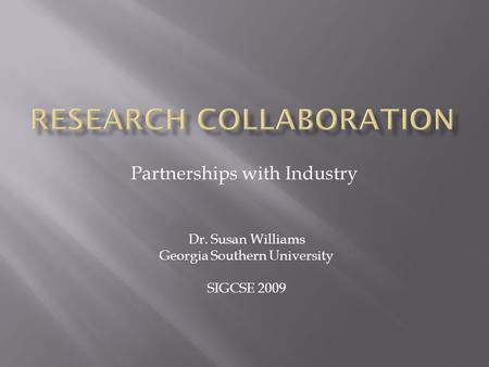 Partnerships with Industry Dr. Susan Williams Georgia Southern University SIGCSE 2009.