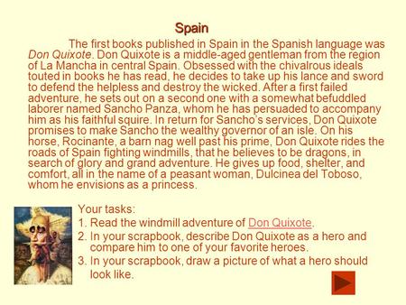 The first books published in Spain in the Spanish language was Don Quixote. Don Quixote is a middle-aged gentleman from the region of La Mancha in central.