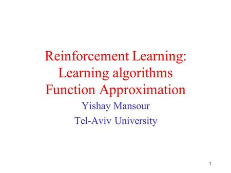1 Reinforcement Learning: Learning algorithms Function Approximation Yishay Mansour Tel-Aviv University.