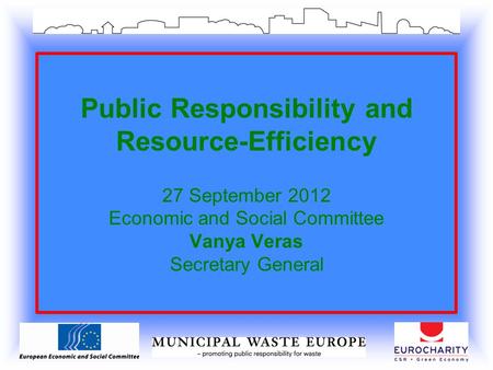 Public Responsibility and Resource-Efficiency 27 September 2012 Economic and Social Committee Vanya Veras Secretary General.