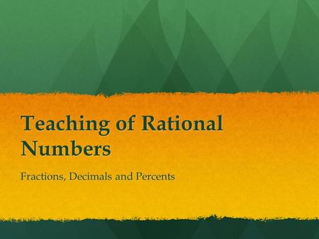 Teaching of Rational Numbers Fractions, Decimals and Percents.