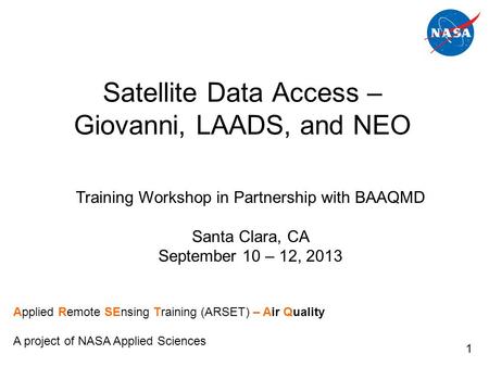 Satellite Data Access – Giovanni, LAADS, and NEO Training Workshop in Partnership with BAAQMD Santa Clara, CA September 10 – 12, 2013 Applied Remote SEnsing.