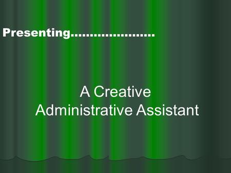 A Creative Administrative Assistant Presenting………………….