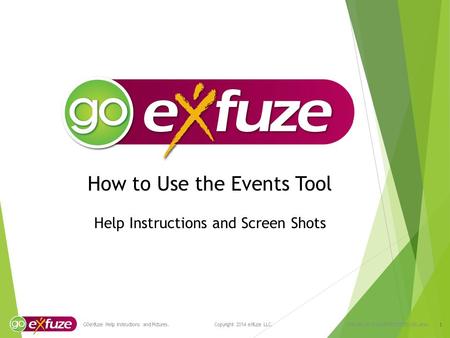 How to Use the Events Tool Help Instructions and Screen Shots 1 GOeXfuze Help Instructions and Pictures. Copyright 2014 eXfuze LLC. VCN-296.14-v1-GOEXFEVENTS-USA.enu.