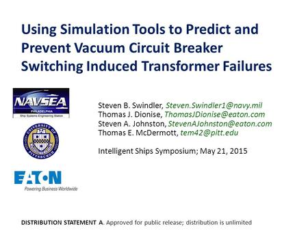 5/21/2015 Using Simulation Tools to Predict and Prevent Vacuum Circuit Breaker Switching Induced Transformer Failures Steven B. Swindler, Steven.Swindler1@navy.mil.