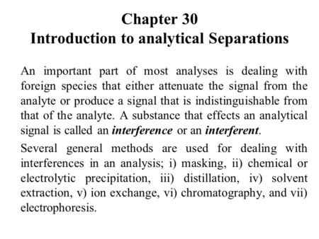 Chapter 30 Introduction to analytical Separations An important part of most analyses is dealing with foreign species that either attenuate the signal from.
